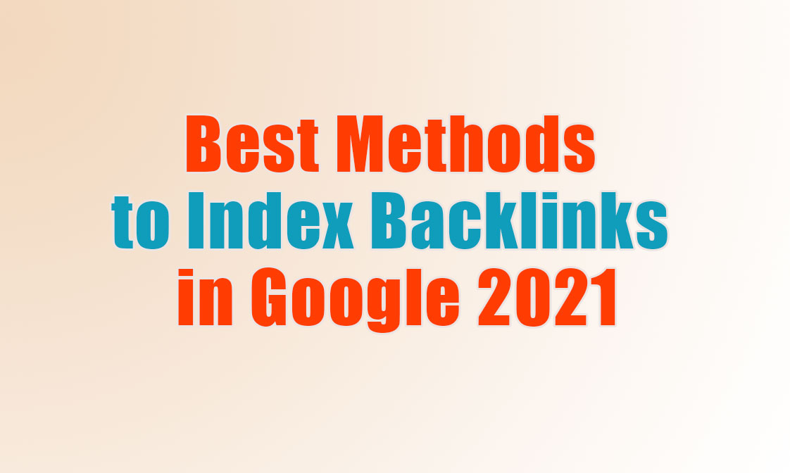  Best Methods to Index Backlinks in Google 2021