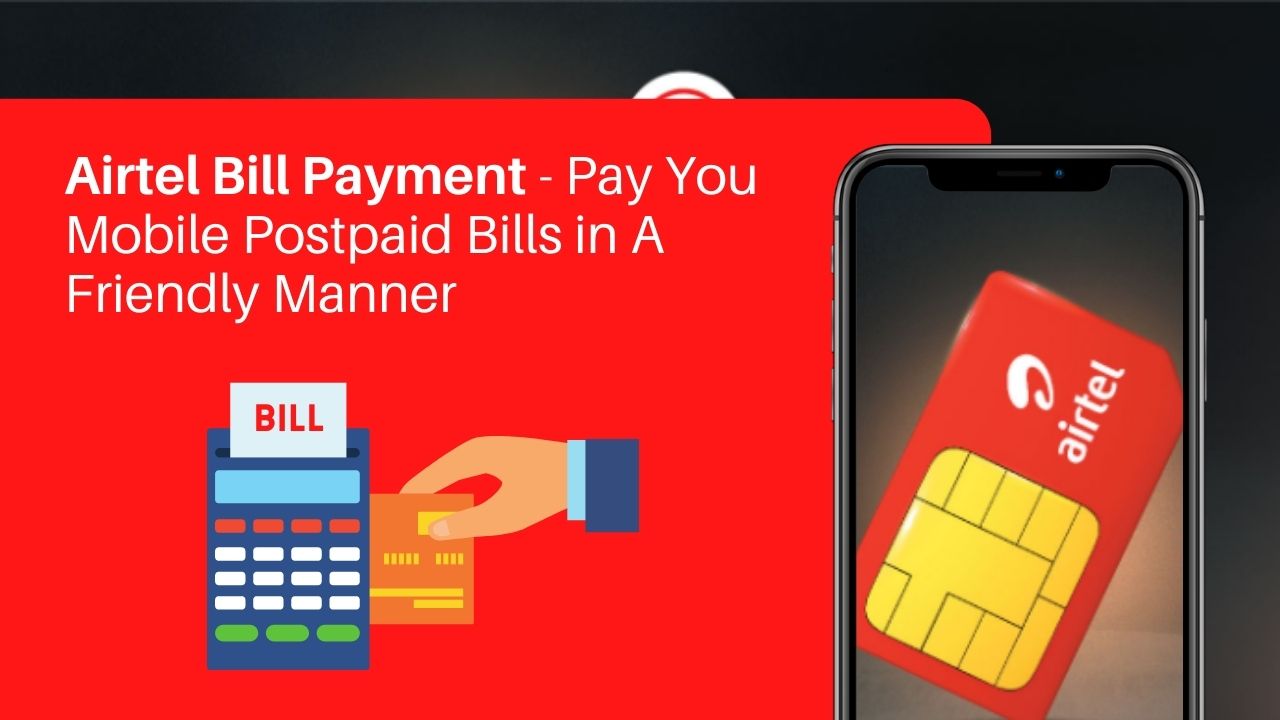  Airtel Bill Payment – Pay You Mobile Postpaid Bills in A Friendly Manner
